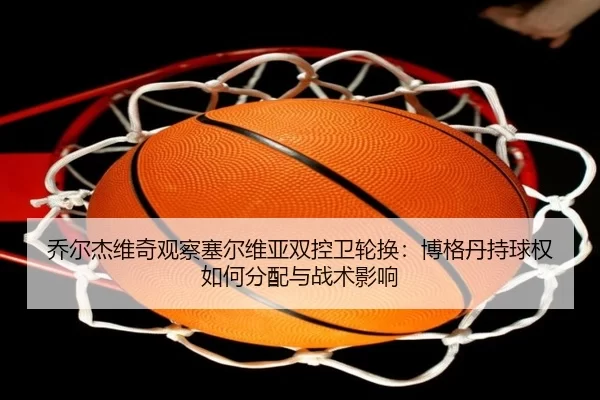 qiao-er-jie-wei-qi-guan-cha-sai-er-wei-ya-shuang-kong-wei-lun-huan-bo-ge-dan-chi-qiu-quan-ru-he-fen-pei-yu-zhan-shu-2-837.jpg